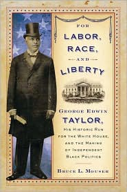 For labor, race, and liberty : George Edwin Taylor, his historic run for the White House, and the making of independent Black politics