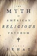 David Sehat, The Myth of American Religious Freedom